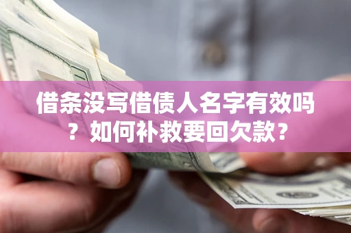北京借条没写借债人名字有效吗？如何补救要回欠款？