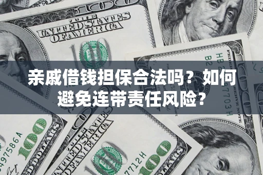 北京亲戚借钱担保合法吗？如何避免连带责任风险？