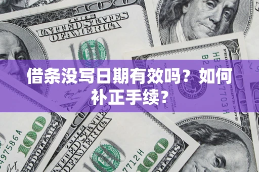 北京借条没写日期有效吗？如何补正手续？