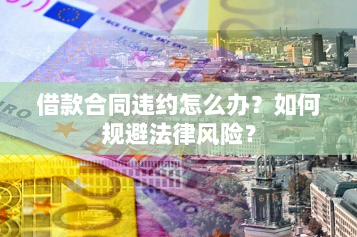 北京借款合同违约怎么办？如何规避法律风险？