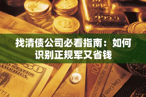 北京找清债公司必看指南：如何识别正规军又省钱