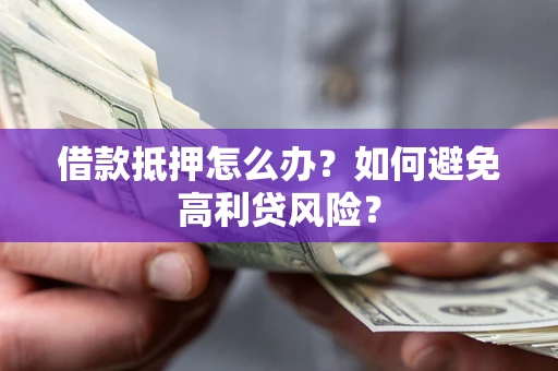 北京借款抵押怎么办？如何避免高利贷风险？