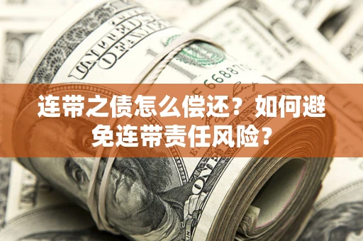 北京连带之债怎么偿还？如何避免连带责任风险？