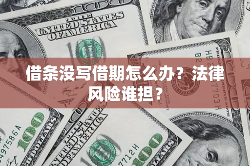 北京借条没写借期怎么办？法律风险谁担？